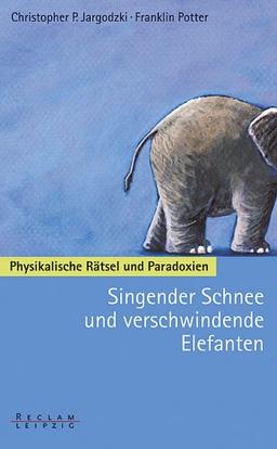 Singender Schnee und verschwindende Elefanten. Physikalische Rätsel und Paradoxien