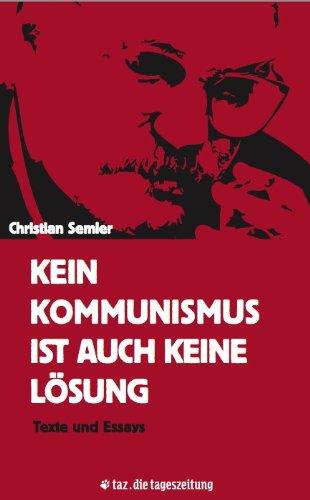 Kein Kommunismus ist auch keine Lösung: Texte und Essays