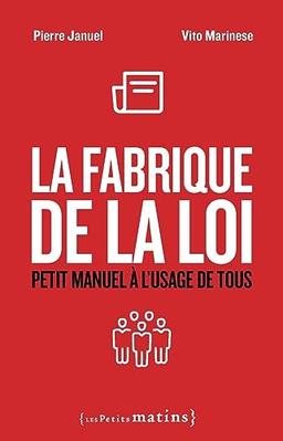 La fabrique de la loi : petit manuel à l'usage de tous