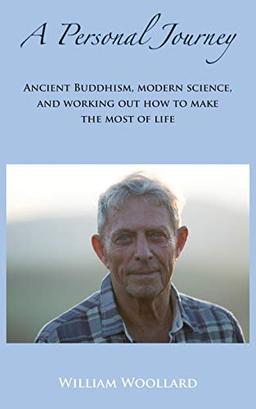 A Personal Journey: Ancient Buddhism, Modern Science, and working out how to make the most of life