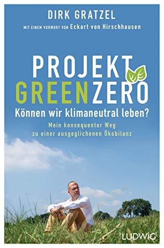 Projekt Green Zero: Können wir klimaneutral leben? Mein konsequenter Weg zu einer ausgeglichenen Ökobilanz - Mit einem Vorwort von Eckart von Hirschhausen