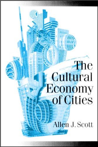 The Cultural Economy of Cities: Essays on the Geography of Image-Producing Industries (Theory, Culture & Society)