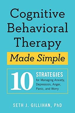 Cognitive Behavioral Therapy Made Simple: 10 Strategies for Managing Anxiety, Depression, Anger, Panic, and Worry