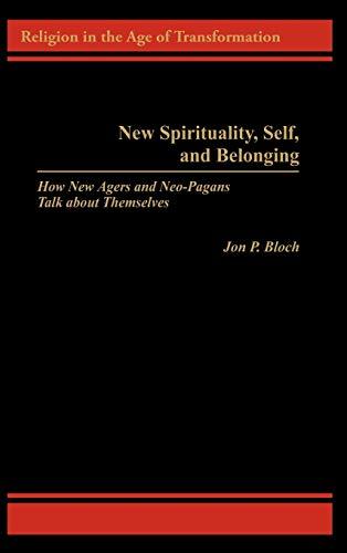 New Spirituality, Self, and Belonging: How New Agers and Neo-Pagans Talk about Themselves (Religion in the Age of Transformation)