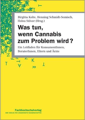 Was tun, wenn Cannabis zum Problem wird?: Leitfaden für KonsumentInnen, Eltern, LehrerInnen und  BeraterInnen in der Drogenhilfe