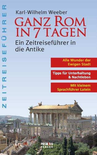 Ganz Rom in 7 Tagen. Ein Zeitreiseführer in die Antike