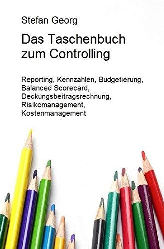 Edition Wirtschaftsingenieurwesen / Das Taschenbuch zum Controlling: Reporting, Kennzahlen, Budgetierung, Balanced Scorecard, Deckungsbeitragsrechnung, Risikomanagement, Kostenmanagement