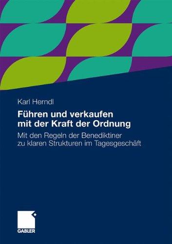 Führen und verkaufen mit der Kraft der Ordnung: Mit den Regeln der Benediktiner zu klaren Strukturen im Tagesgeschäft