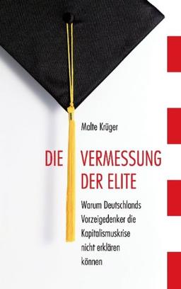 Die Vermessung der Elite: Warum Deutschlands Vorzeigedenker die Kapitalismuskrise nicht erklären können