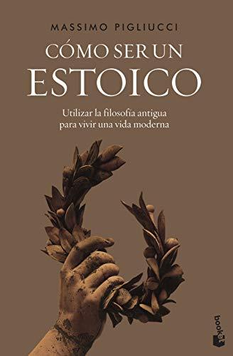 Cómo ser un estoico: Utilizar la filosofía antigua para vivir una vida moderna (Divulgación)