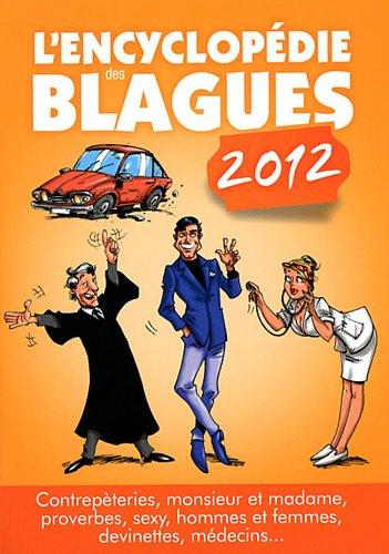 L'encyclopédie des blagues 2012 : contrepèteries, monsieur et madame, proverbes, sexy, hommes et femmes, devinettes, médecins...