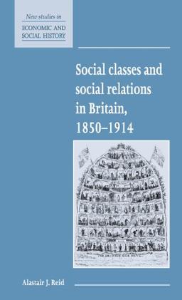 Social Classes and Social Relations in Britain 1850–1914 (New Studies in Economic and Social History, Band 19)