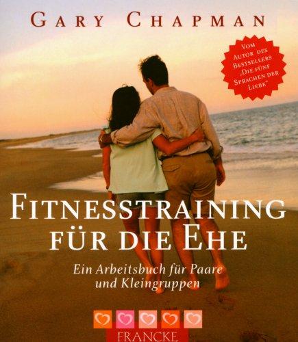 Fitnesstraining für die Ehe: Ein Arbeitsbuch für Paare und Kleingruppen