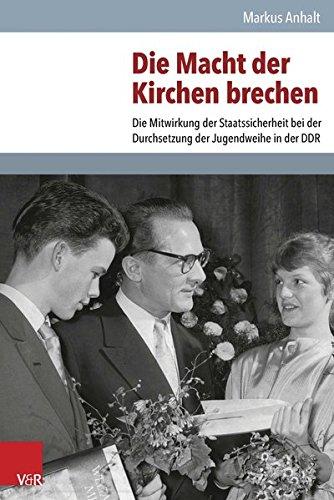 Die Macht der Kirchen brechen: Die Mitwirkung der Staatssicherheit bei der Durchsetzung der Jugendweihe in der DDR (Analysen und Dokumente) (Analysen und Dokumente der BStU.)