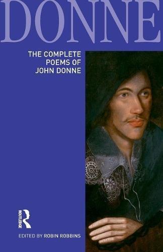 The Complete Poems of John Donne: Epigrams, Verse Letters to Friends, Love-Lyrics, Love-Elegies, Satire, Religion Poems, Wedding Celebrations, Verse ... (Longman Annotated English Poets)