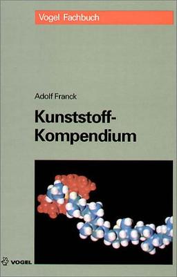 Kunststoff-Kompendium: Herstellung, Aufbau, Verarbeitung, Anwendung, Umweltverhalten und Eigenschaften der Thermoplaste, Polymerlegierungen, Elastomere und Duroplaste