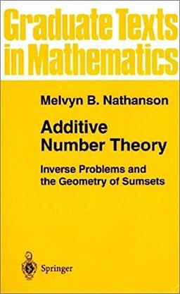 Additive Number Theory: Inverse Problems and the Geometry of Sumsets (Graduate Texts in Mathematics, Band 165)