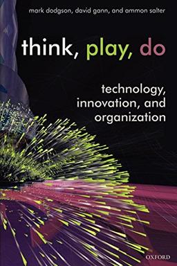 Think, Play, Do: Innovation, Technology, and Organization: Technology, Innovation, and Organization