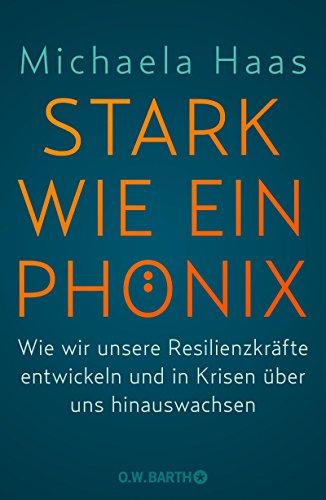 Stark wie ein Phönix: Wie wir unsere Resilienzkräfte entwickeln und in Krisen über uns hinauswachsen