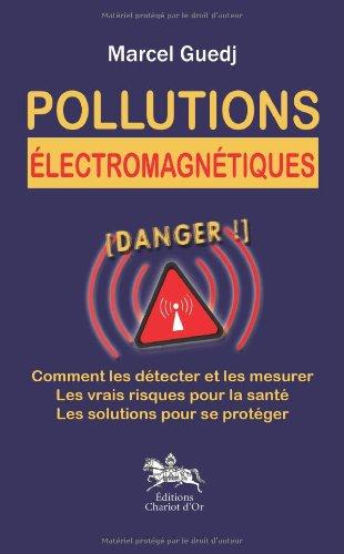 Pollutions électromagnétiques : comment les détecter et les mesurer, les vrais risques pour la santé, les solutions pour se protéger