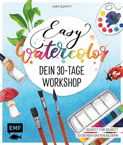 Easy Watercolor – Dein 30-Tage-Workshop: Aquarellmalen ganz einfach – Schritt für Schritt zu deinen ersten Bildern