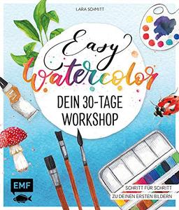 Easy Watercolor – Dein 30-Tage-Workshop: Aquarellmalen ganz einfach – Schritt für Schritt zu deinen ersten Bildern