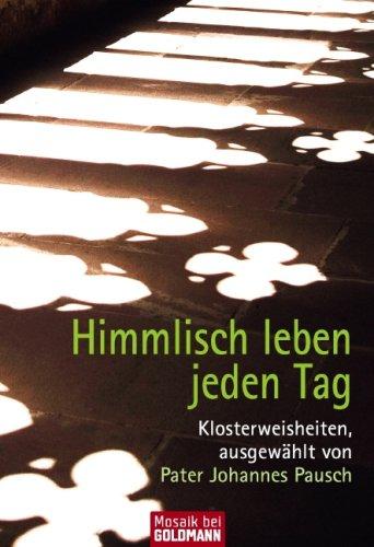 Himmlisch leben jeden Tag: Klosterweisheiten, ausgewählt von Pater Johannes Pausch