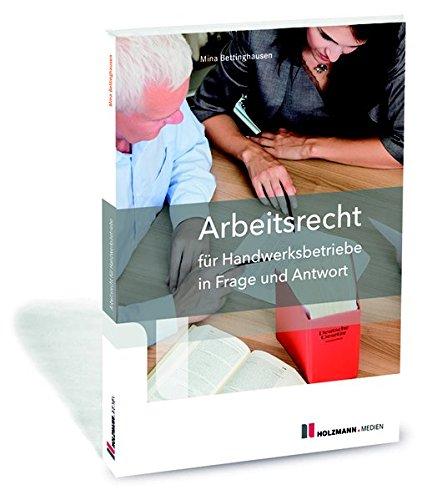 Arbeitsrecht für Handwerksbetriebe in Frage und Antwort: Mit vielen Fallbeispielen und den wichtigsten Entscheidungen aus der Rechtsprechung