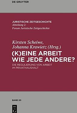 (K)Eine Arbeit wie jede andere?: Die Regulierung von Arbeit im Privathaushalt (Juristische Zeitgeschichte / Abteilung  2, Band 20)