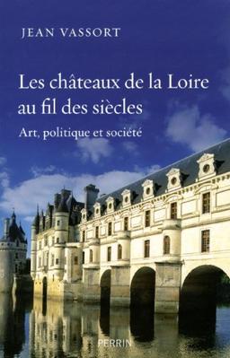 Les châteaux de la Loire au fil des siècles : art, politique et société