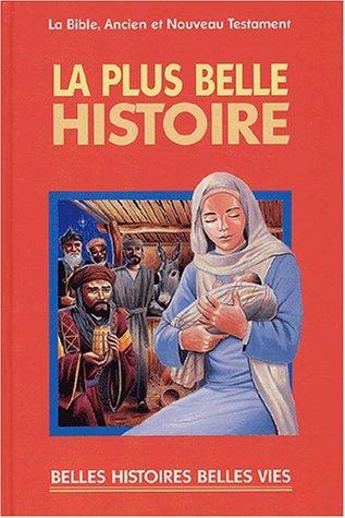 La plus belle histoire : la Bible : ancien et nouveau Testament