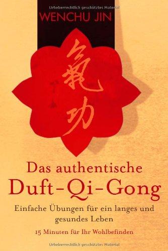 Das authentische Duft-Qi-Gong: Einfache Übungen für ein langes und gesundes Leben