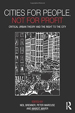 Cities for People, Not for Profit: Critical Urban Theory and the Right to the City