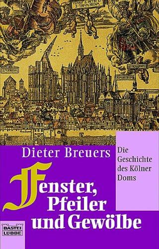 Fenster, Pfeiler und Gewölbe: Die Geschichte des Kölner Doms