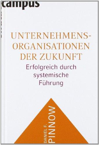 Unternehmensorganisationen der Zukunft: Erfolgreich durch systemische Führung