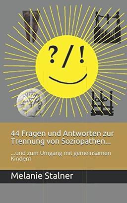 44 Fragen und Antworten zur Trennung von Soziopathen...: ...und zum Umgang mit  gemeinsamen Kindern