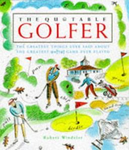 The Quotable Golfer: The Greatest Things Ever Said About the Greatest *!!?#! Game Ever Played