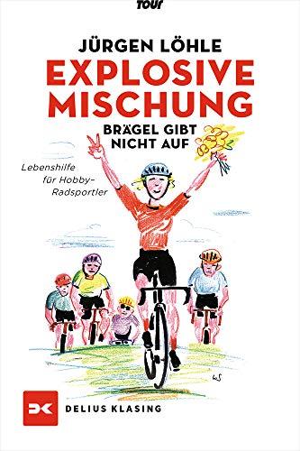 Explosive Mischung - Brägel gibt nicht auf: Lebenshilfe für Hobby-Radsportler