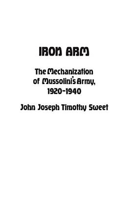 Iron Arm: The Mechanization of Mussolini's Army, 1920-1940 (Contributions in Military Studies)