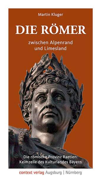 Die Römer zwischen Alpenrand und Limesland: Die römische Provinz Raetien: Keimzelle des Kulturlandes Bayern