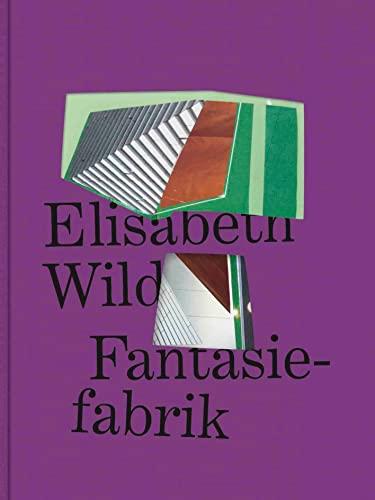 Elisabeth Wild. Fantasiefabrik: mumok, Wien