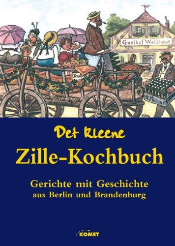 Det kleene Zille-Kochbuch: Gerichte mit Geschichte aus Berlin und Brandenburg