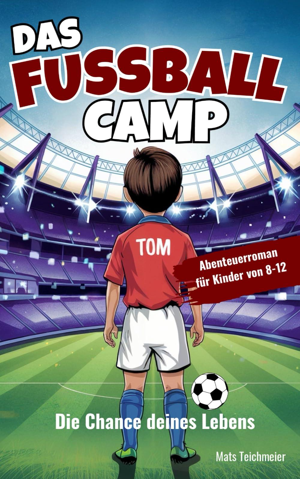 Das Fußball Camp - die Chance deines Lebens: Ein Abenteuerroman für Kinder von 8- 12 Jahren