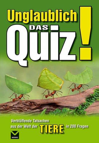 Unglaublich! Das Quiz Tiere. Verblüffende Tatsachen aus der Welt der Tiere in 200 Fragen