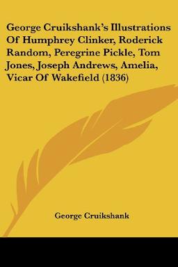 George Cruikshank's Illustrations Of Humphrey Clinker, Roderick Random, Peregrine Pickle, Tom Jones, Joseph Andrews, Amelia, Vicar Of Wakefield (1836)