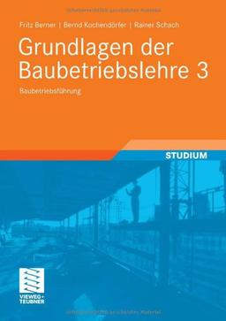 Grundlagen der Baubetriebslehre 3: Baubetriebsführung (Leitfaden des Baubetriebs und der Bauwirtschaft)