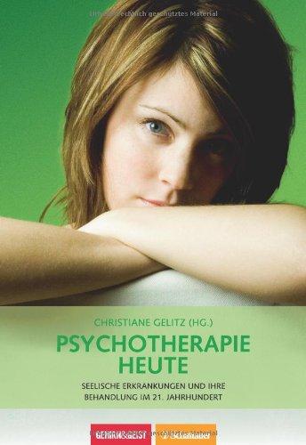 Psychotherapie heute: Seelische Erkrankungen und ihre Behandlung im 21. Jahrhundert