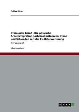 Drain oder Gain? - Die polnische Arbeitsmigration nach Großbritannien, Irland und Schweden seit der EU-Osterweiterung: Ein Vergleich