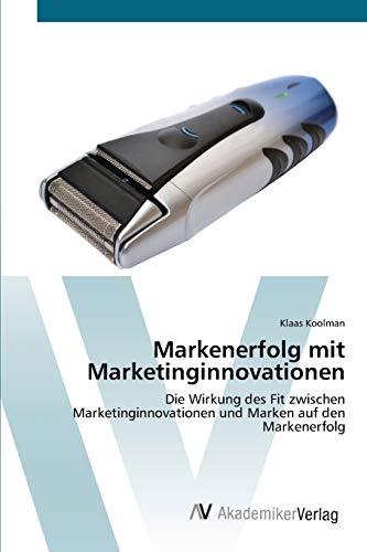 Markenerfolg mit Marketinginnovationen: Die Wirkung des Fit zwischen Marketinginnovationen und Marken auf den Markenerfolg