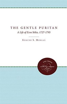 The Gentle Puritan: A Life of Ezra Stiles, 1727-1795 (Published by the Omohundro Institute of Early American Histo)